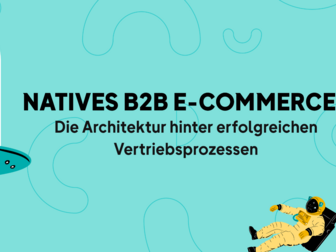 Natives B2B E-Commerce: Was, wenn dein Shop gar nicht das Problem ist?